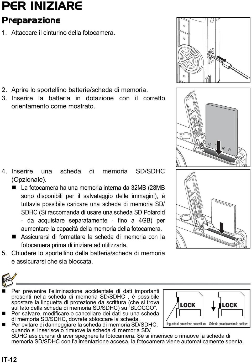 La fotocamera ha una memoria interna da 32MB (28MB sono disponibili per il salvataggio delle immagini), è tuttavia possibile caricare una scheda di memoria SD/ SDHC (Si raccomanda di usare una scheda