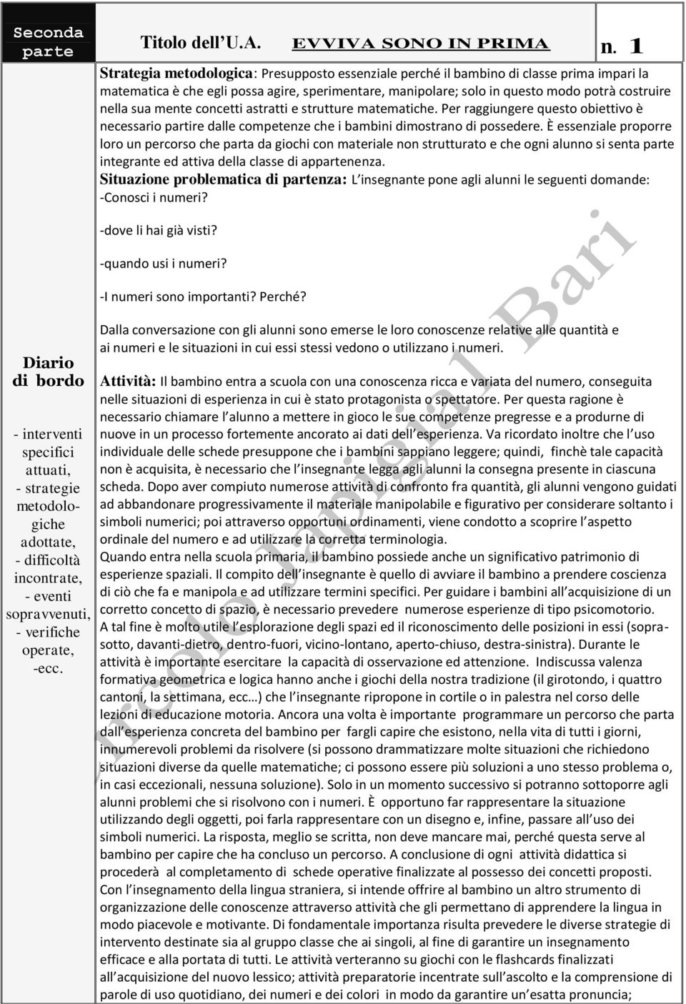 mente concetti astratti e strutture matematiche. Per raggiungere questo obiettivo è necessario partire dalle competenze che i bambini mostrano possedere.