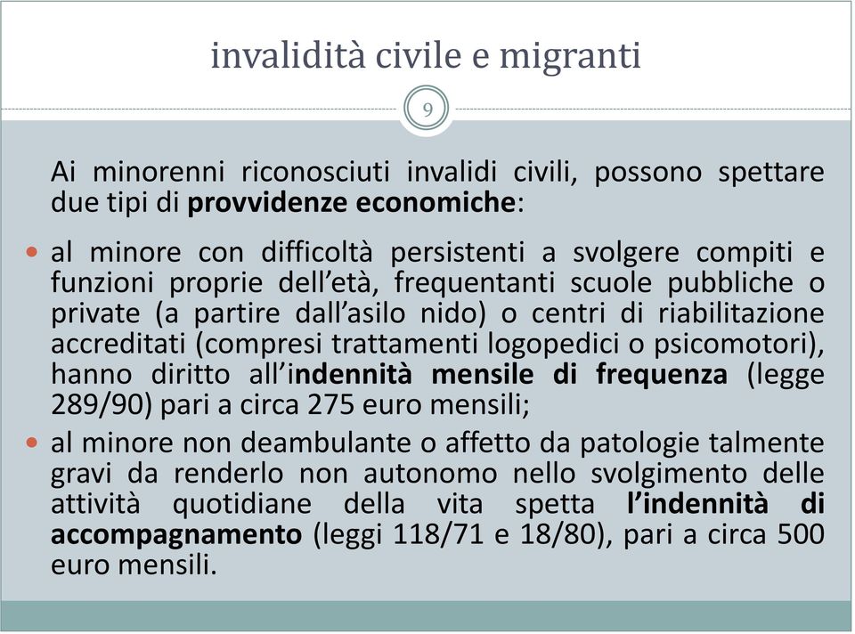 psicomotori), hanno diritto all indennità mensile di frequenza (legge 289/90) pari a circa 275 euro mensili; al minore non deambulante o affetto da patologie talmente