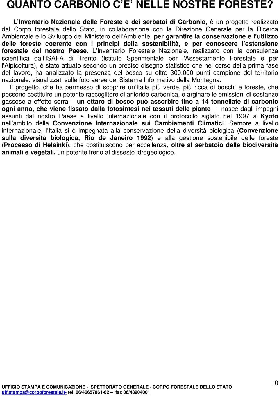 Sviluppo del Ministero dell Ambiente, per garantire la conservazione e l utilizzo delle foreste coerente con i principi della sostenibilità, e per conoscere l estensione forestale del nostro Paese.