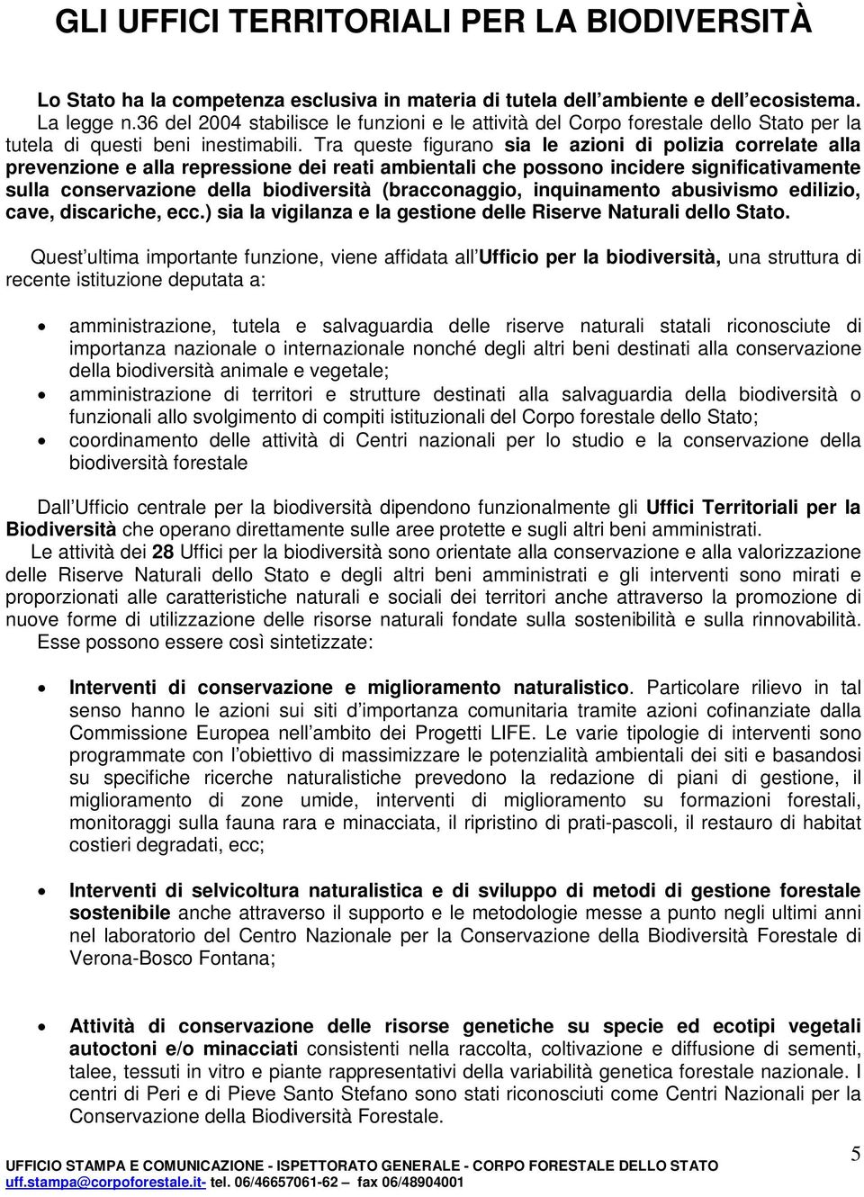 Tra queste figurano sia le azioni di polizia correlate alla prevenzione e alla repressione dei reati ambientali che possono incidere significativamente sulla conservazione della biodiversità