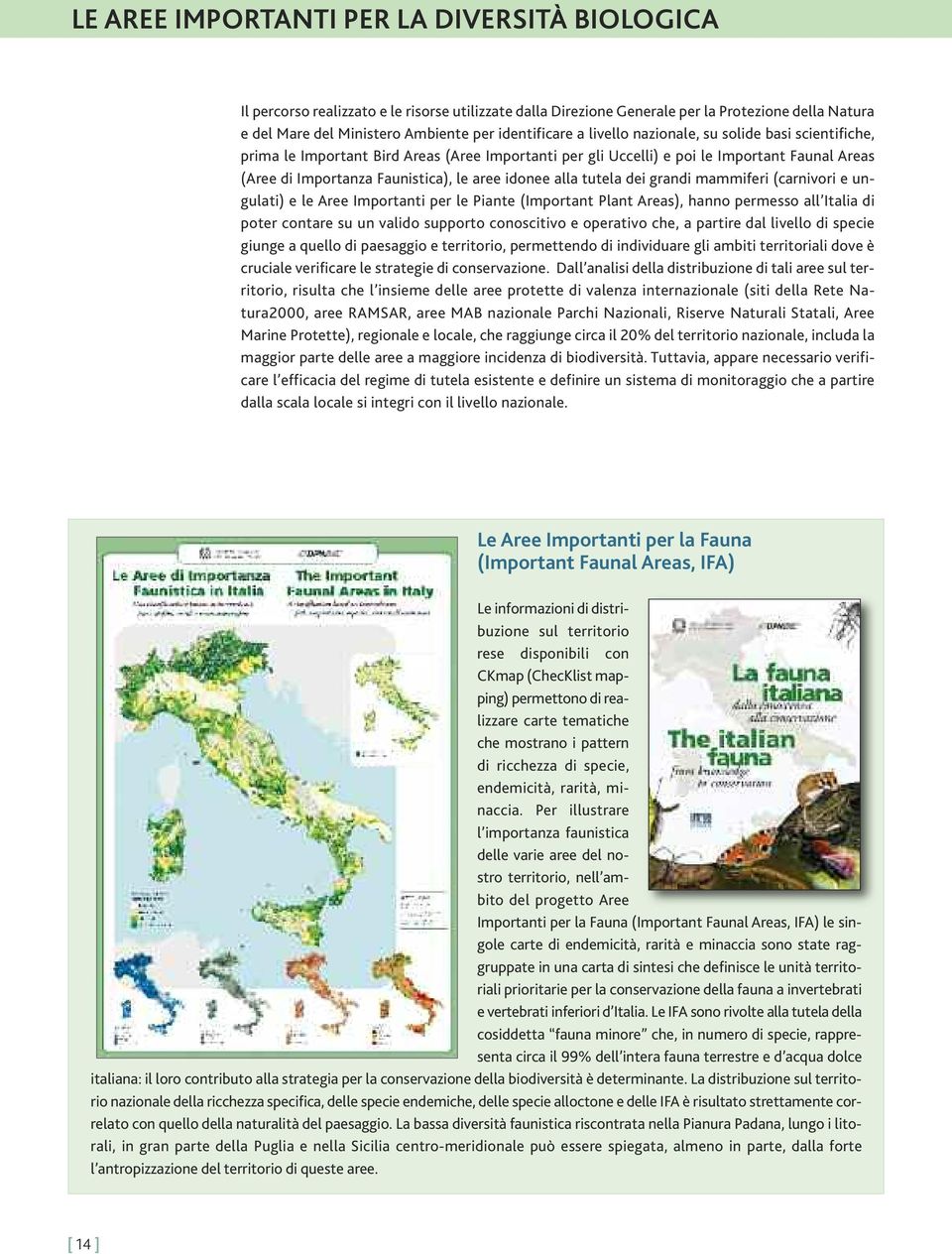 tutela dei grandi mammiferi (carnivori e ungulati) e le Aree Importanti per le Piante (Important Plant Areas), hanno permesso all Italia di poter contare su un valido supporto conoscitivo e operativo