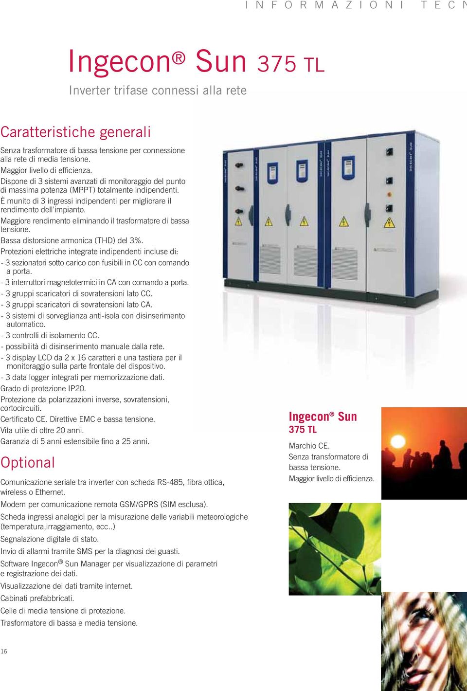 È munito di 3 ingressi indipendenti per migliorare il rendimento dell'impianto. Maggiore rendimento eliminando il trasformatore di bassa tensione. Bassa distorsione armonica (THD) del 3%.