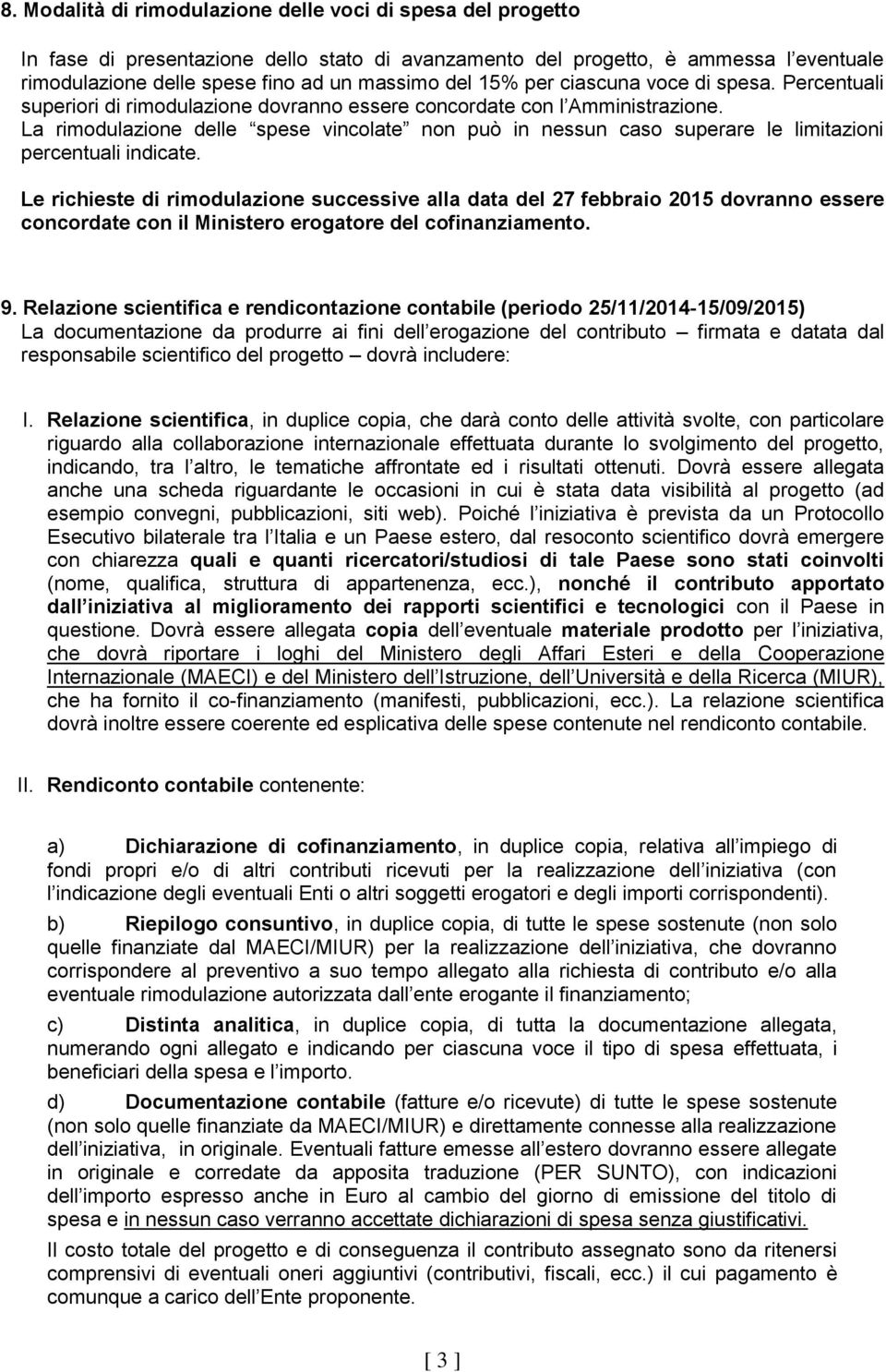 La rimodulazione delle spese vincolate non può in nessun caso superare le limitazioni percentuali indicate.