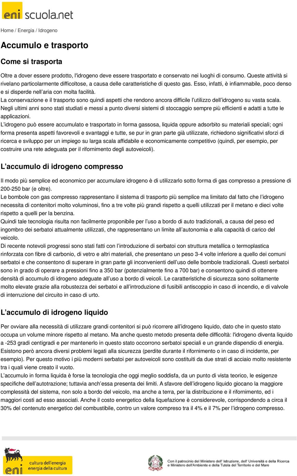 La conservazione e il trasporto sono quindi aspetti che rendono ancora difficile l utilizzo dell idrogeno su vasta scala.