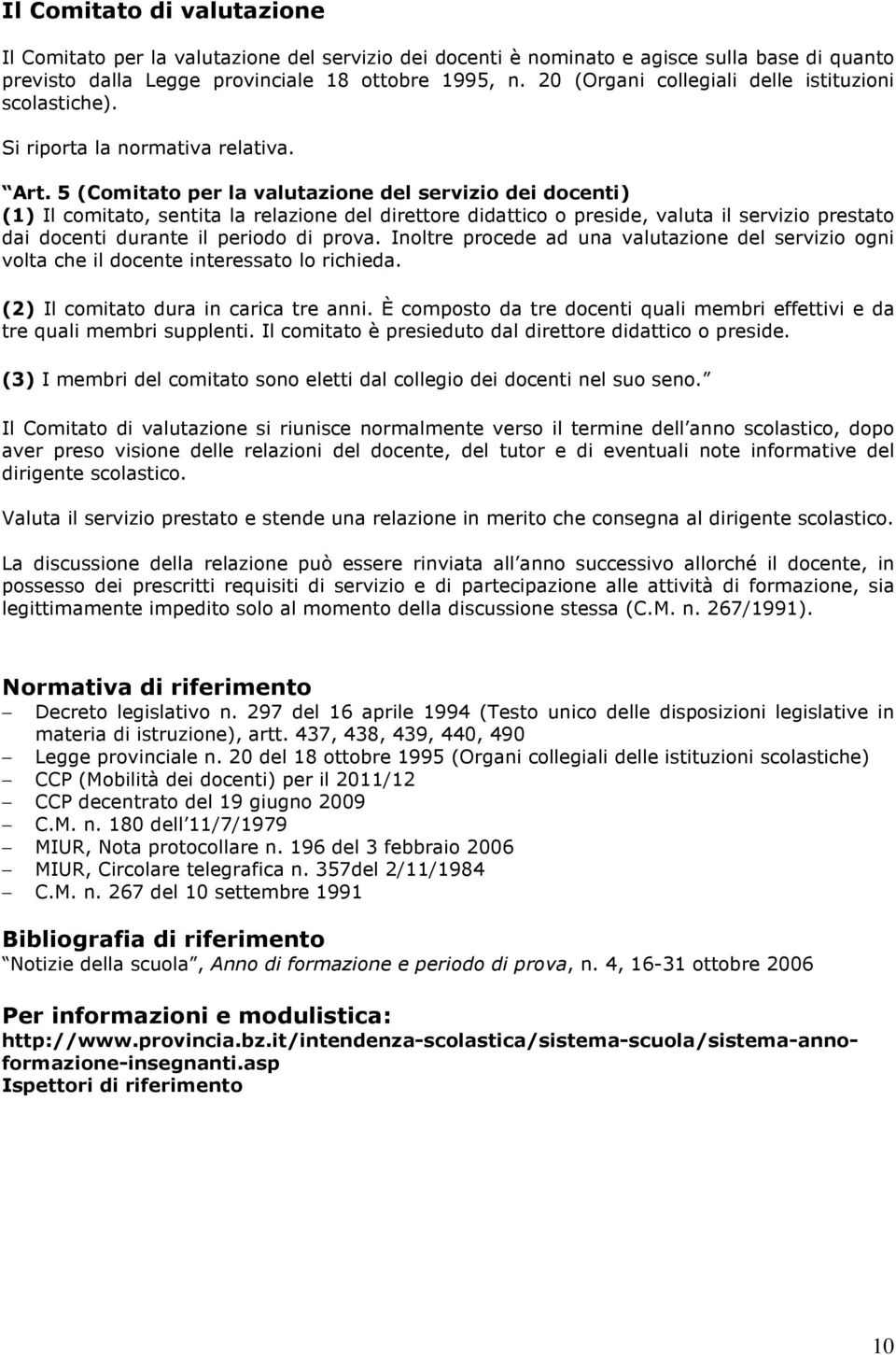 5 (Comitato per la valutazione del servizio dei docenti) (1) Il comitato, sentita la relazione del direttore didattico o preside, valuta il servizio prestato dai docenti durante il periodo di prova.