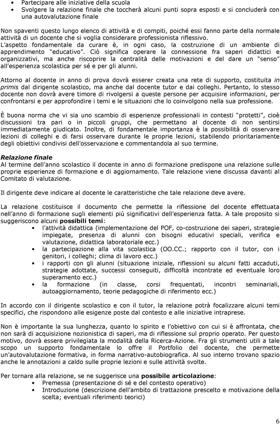 L aspetto fondamentale da curare è, in ogni caso, la costruzione di un ambiente di apprendimento educativo.