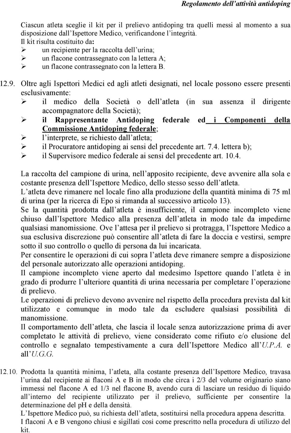 Oltre agli Ispettori Medici ed agli atleti designati, nel locale possono essere presenti esclusivamente: il medico della Società o dell atleta (in sua assenza il dirigente accompagnatore della