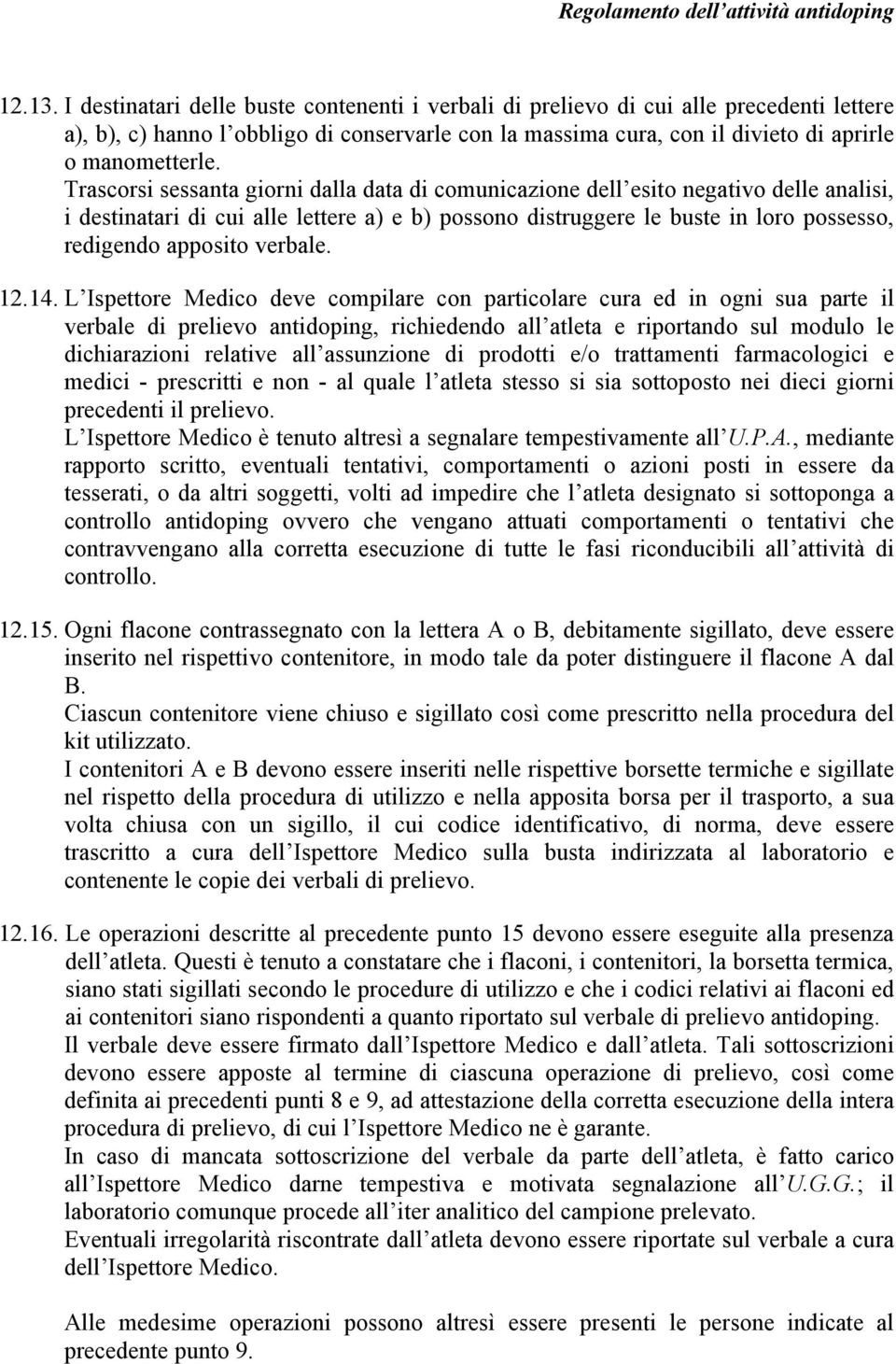 Trascorsi sessanta giorni dalla data di comunicazione dell esito negativo delle analisi, i destinatari di cui alle lettere a) e b) possono distruggere le buste in loro possesso, redigendo apposito