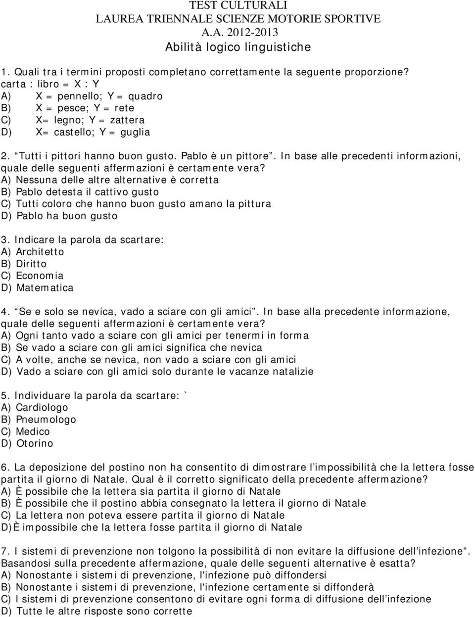 In base alle precedenti informazioni, quale delle seguenti affermazioni è certamente vera?