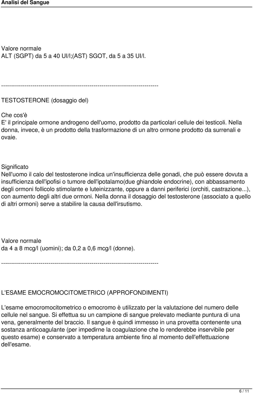 Nell'uomo il calo del testosterone indica un'insufficienza delle gonadi, che può essere dovuta a insufficienza dell'ipofisi o tumore dell'ipotalamo(due ghiandole endocrine), con abbassamento degli