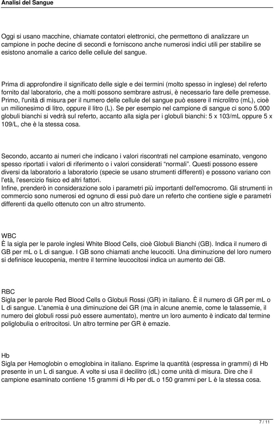 Prima di approfondire il significato delle sigle e dei termini (molto spesso in inglese) del referto fornito dal laboratorio, che a molti possono sembrare astrusi, è necessario fare delle premesse.