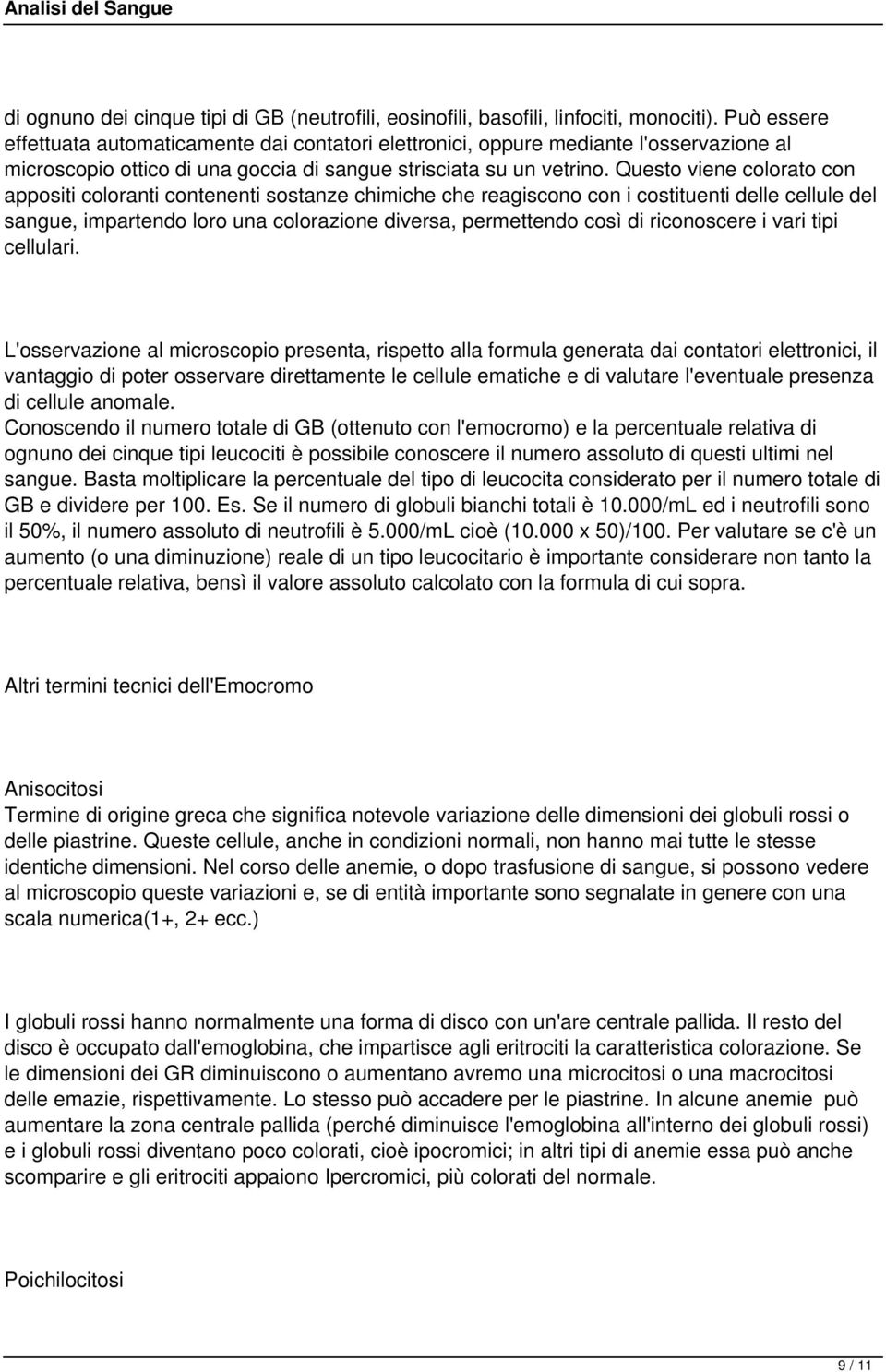 Questo viene colorato con appositi coloranti contenenti sostanze chimiche che reagiscono con i costituenti delle cellule del sangue, impartendo loro una colorazione diversa, permettendo così di