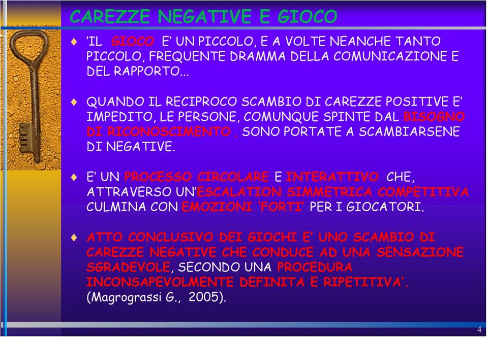 NEGATIVE. E UN PROCESSO CIRCOLARE E INTERATTIVO CHE, ATTRAVERSO UN ESCALATION SIMMETRICA COMPETITIVA CULMINA CON EMOZIONI FORTI PER I GIOCATORI.