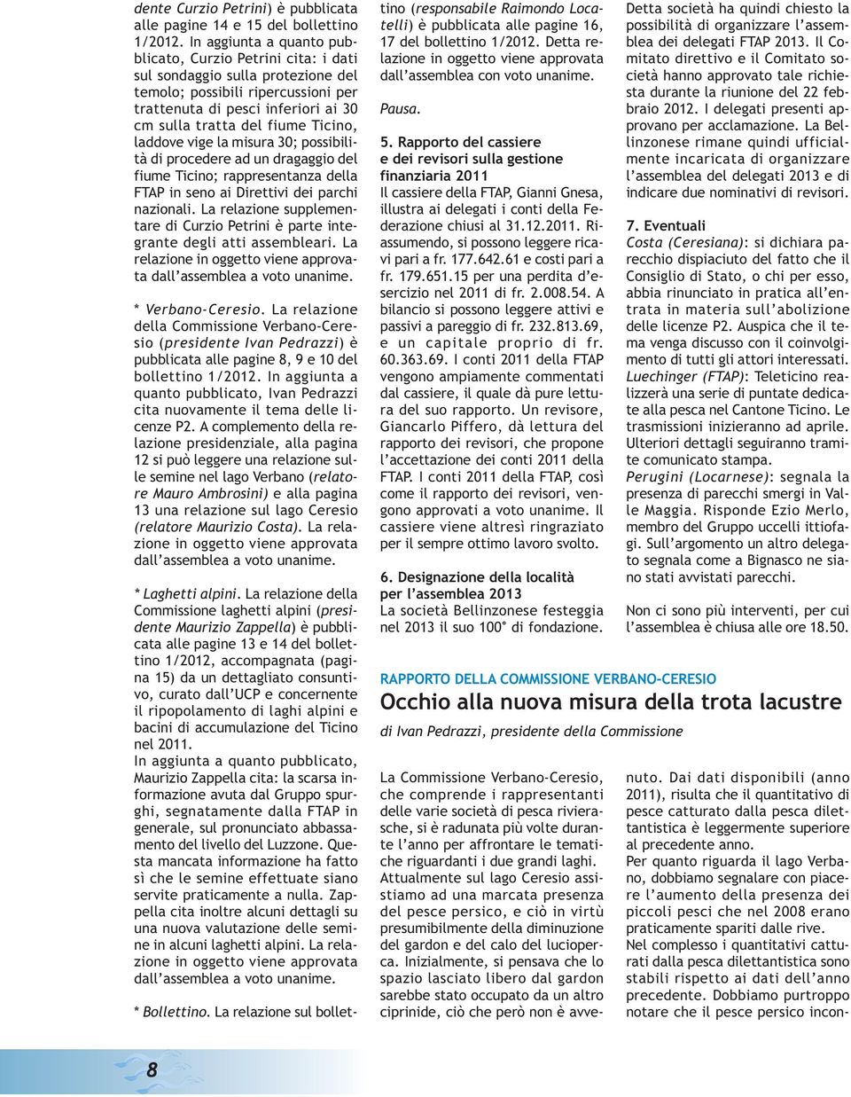 Ticino, laddove vige la misura 30; possibilità di procedere ad un dragaggio del fiume Ticino; rappresentanza della FTAP in seno ai Direttivi dei parchi nazionali.