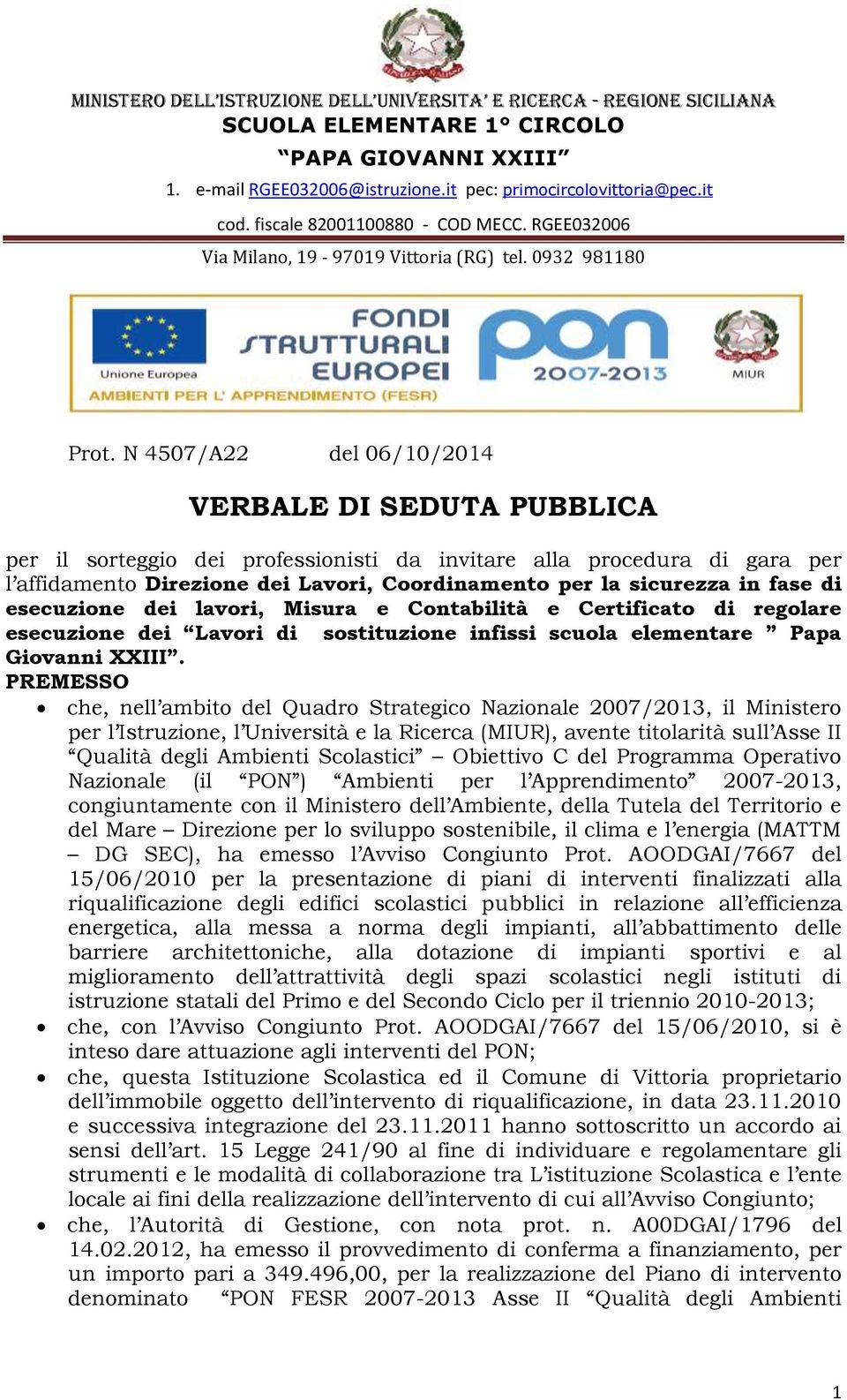 PREMESSO che, nell ambito del Quadro Strategico Nazionale 2007/2013, il Ministero per l Istruzione, l Università e la Ricerca (MIUR), avente titolarità sull Asse II Qualità degli Ambienti Scolastici