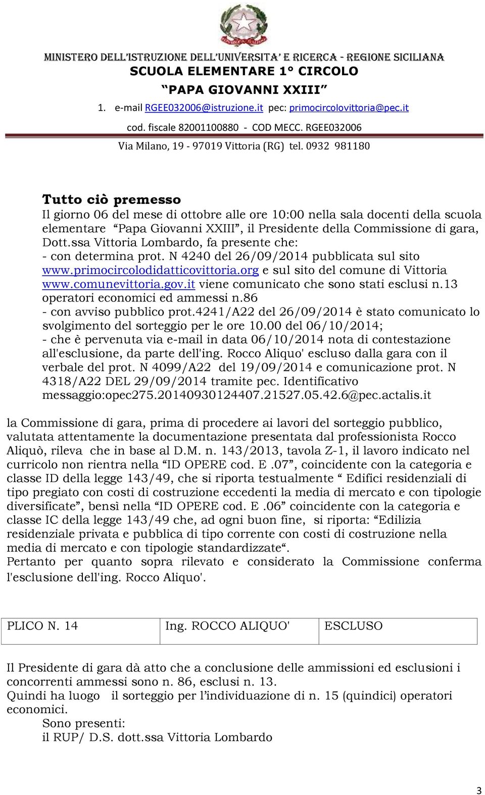 it viene comunicato che sono stati esclusi n.13 operatori economici ed ammessi n.86 - con avviso pubblico prot.4241/a22 del 26/09/2014 è stato comunicato lo svolgimento del sorteggio per le ore 10.