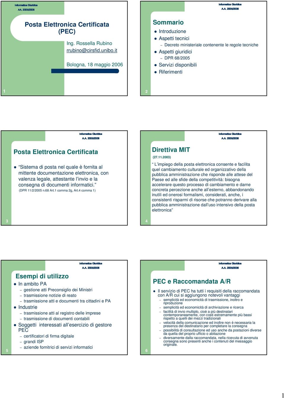 Certificata Direttiva MIT (27.11.2003) Sistema di posta nel quale è fornita al mittente documentazione elettronica, con valenza legale, attestante l invio e la consegna di documenti informatici.