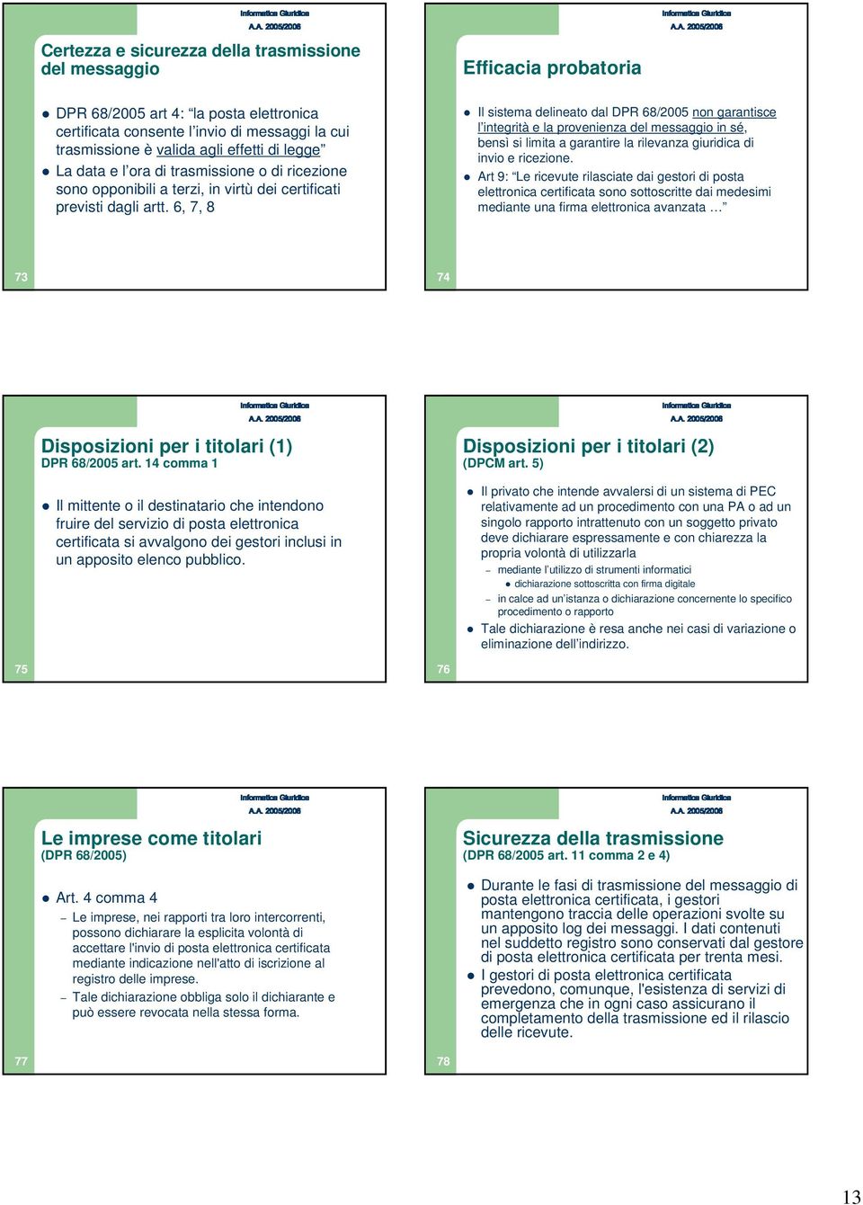 6, 7, 8 Il sistema delineato dal DPR 68/2005 non garantisce l integrità e la provenienza del messaggio in sé, bensì si limita a garantire la rilevanza giuridica di invio e ricezione.