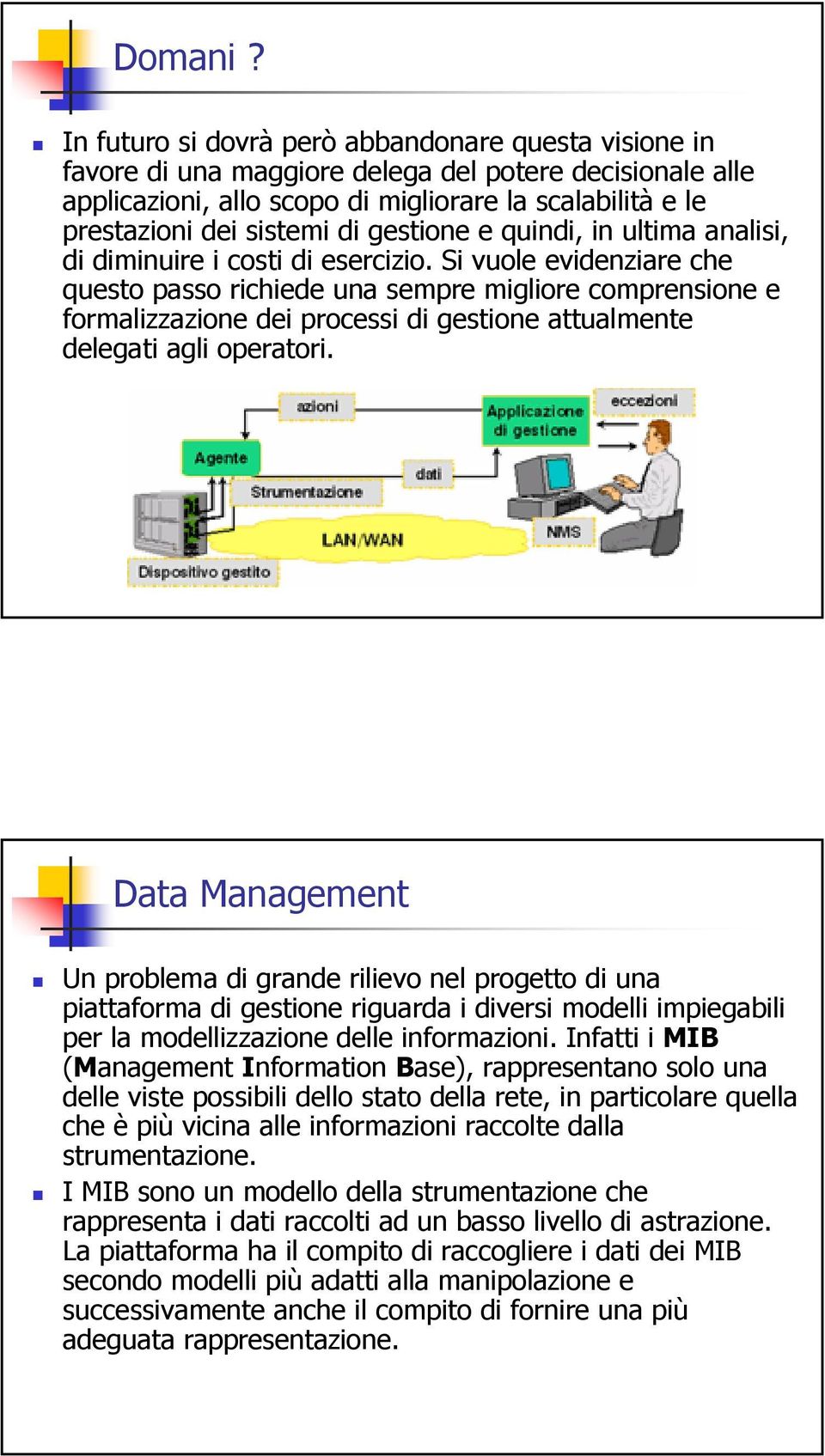 gestione e quindi, in ultima analisi, di diminuire i costi di esercizio.