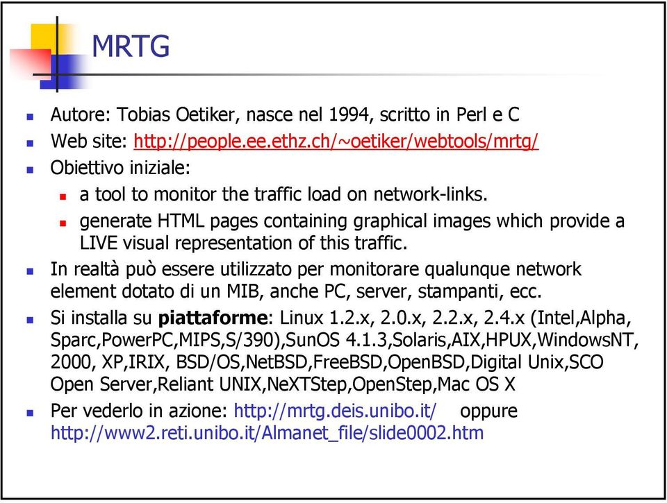 In realtà può essere utilizzato per monitorare qualunque network element dotato di un MIB, anche PC, server, stampanti, ecc. Si installa su piattaforme: Linux 1.2.x, 2.0.x, 2.2.x, 2.4.