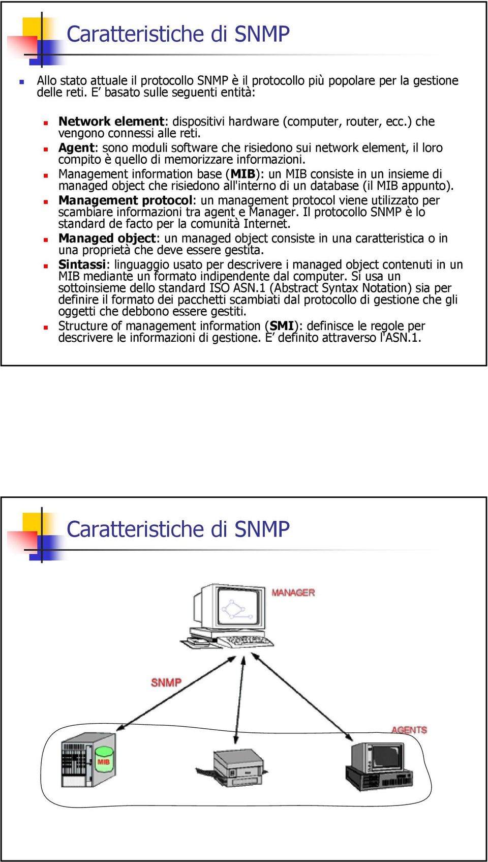 Agent: sono moduli software che risiedono sui network element, il loro compito è quello di memorizzare informazioni.