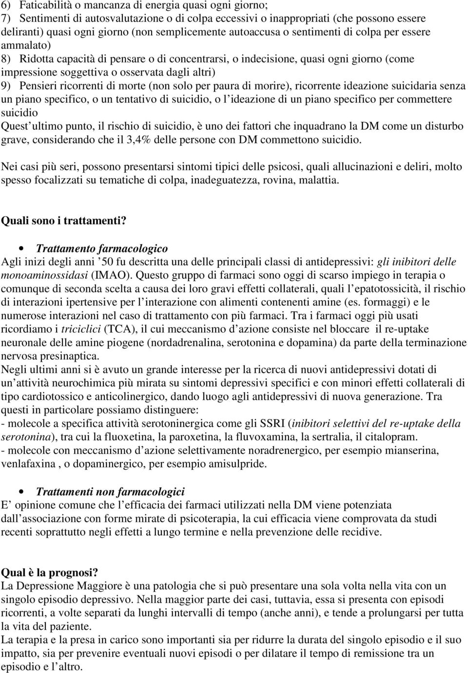 Pensieri ricorrenti di morte (non solo per paura di morire), ricorrente ideazione suicidaria senza un piano specifico, o un tentativo di suicidio, o l ideazione di un piano specifico per commettere