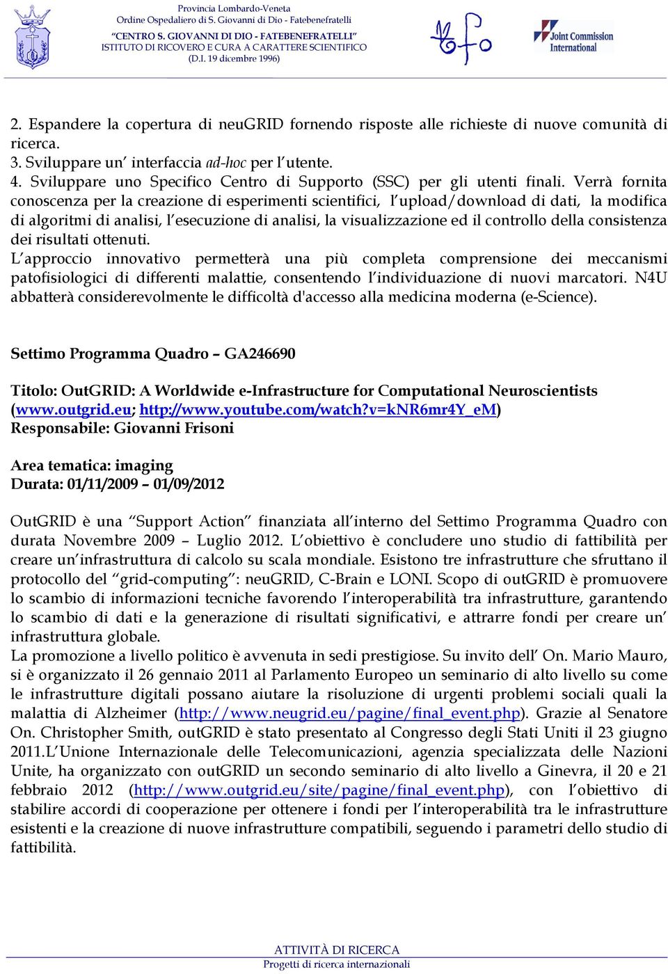 Verrà fornita conoscenza per la creazione di esperimenti scientifici, l upload/download di dati, la modifica di algoritmi di analisi, l esecuzione di analisi, la visualizzazione ed il controllo della