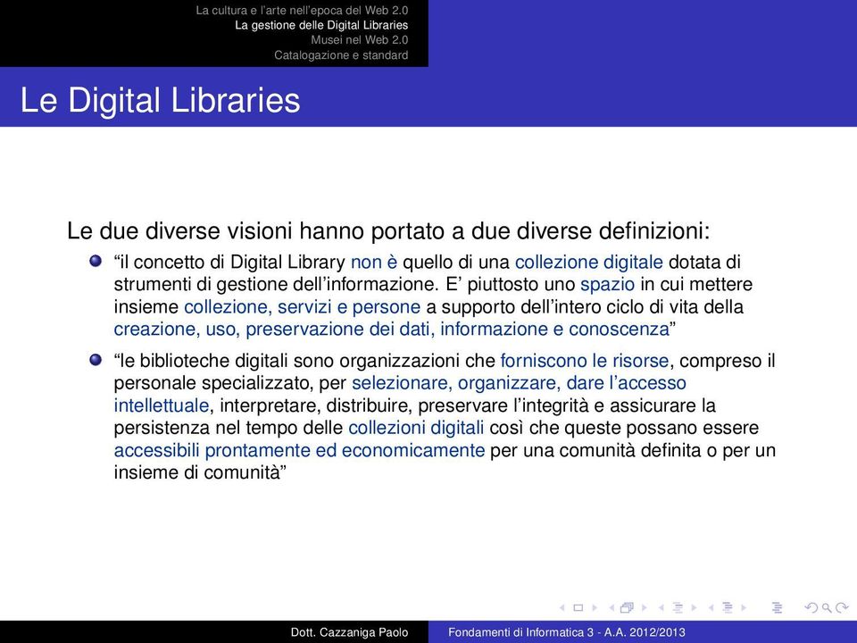 E piuttosto uno spazio in cui mettere insieme collezione, servizi e persone a supporto dell intero ciclo di vita della creazione, uso, preservazione dei dati, informazione e conoscenza le biblioteche