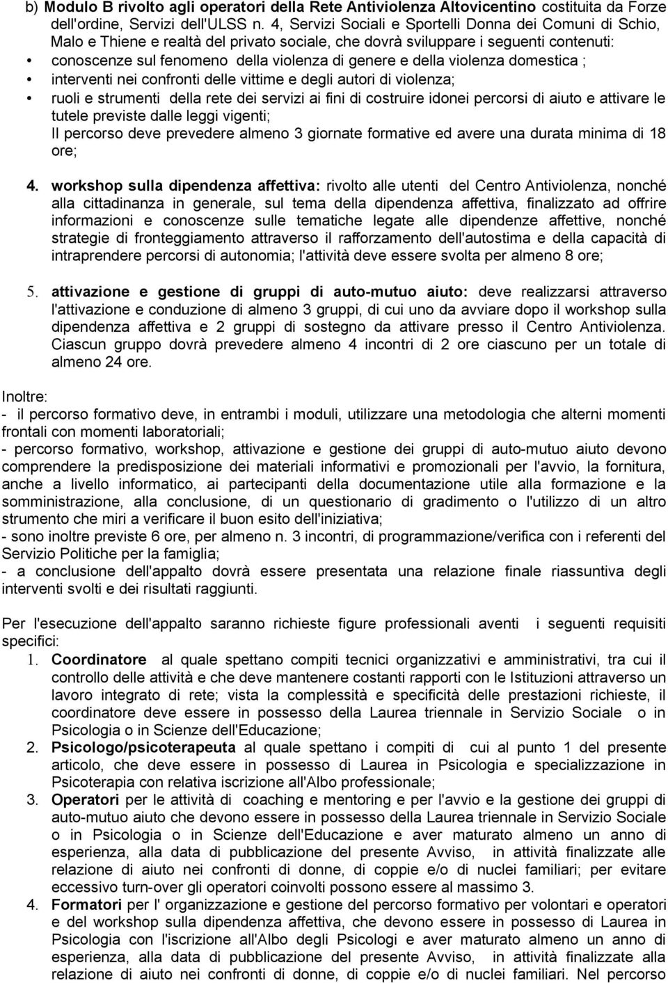 della violenza domestica ; interventi nei confronti delle vittime e degli autori di violenza; ruoli e strumenti della rete dei servizi ai fini di costruire idonei percorsi di aiuto e attivare le