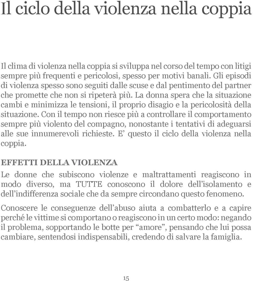 La donna spera che la situazione cambi e minimizza le tensioni, il proprio disagio e la pericolosità della situazione.