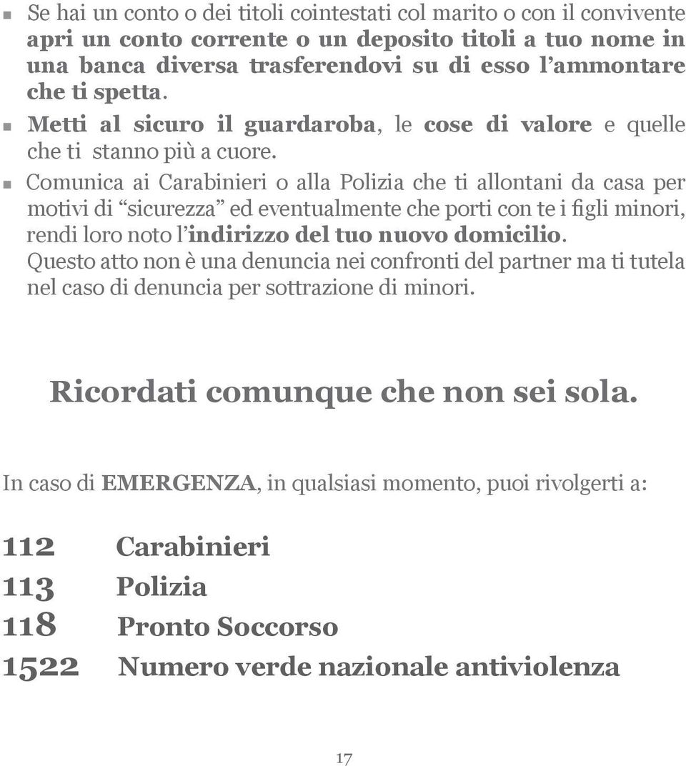 Comunica ai Carabinieri o alla Polizia che ti allontani da casa per motivi di sicurezza ed eventualmente che porti con te i figli minori, rendi loro noto l indirizzo del tuo nuovo domicilio.