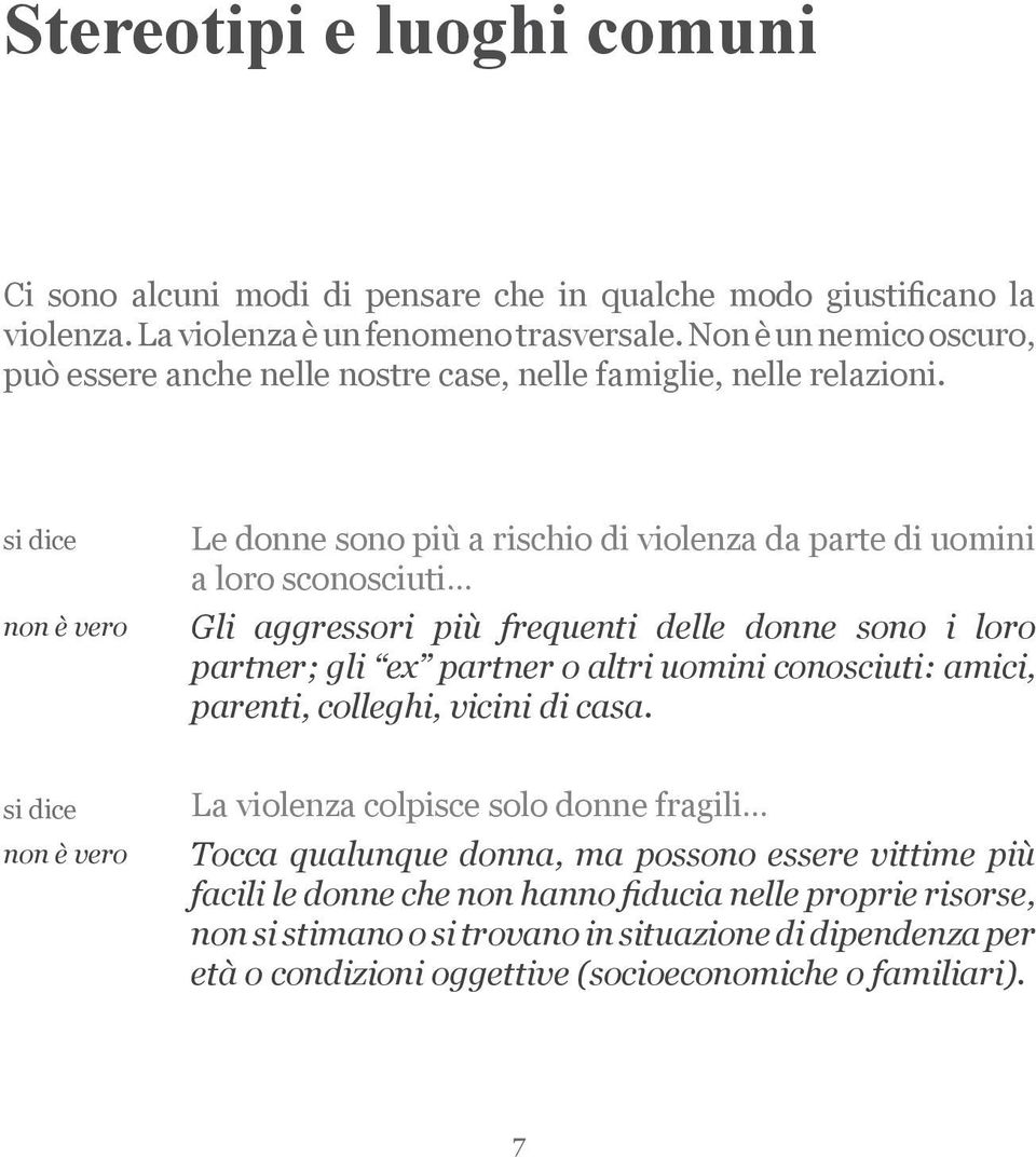 si dice non è vero Le donne sono più a rischio di violenza da parte di uomini a loro sconosciuti Gli aggressori più frequenti delle donne sono i loro partner; gli ex partner o altri uomini