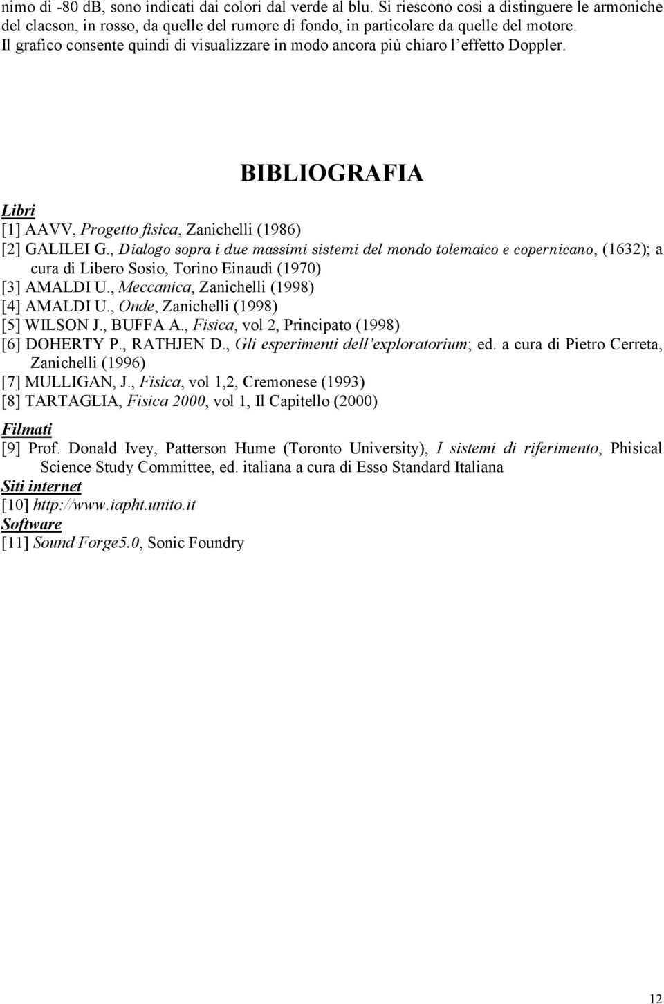 , Dialogo sopra i due massimi sistemi del mondo tolemaico e copernicano, (1632); a cura di Libero Sosio, Torino Einaudi (1970) [3] AMALDI U., Meccanica, Zanichelli (1998) [4] AMALDI U.