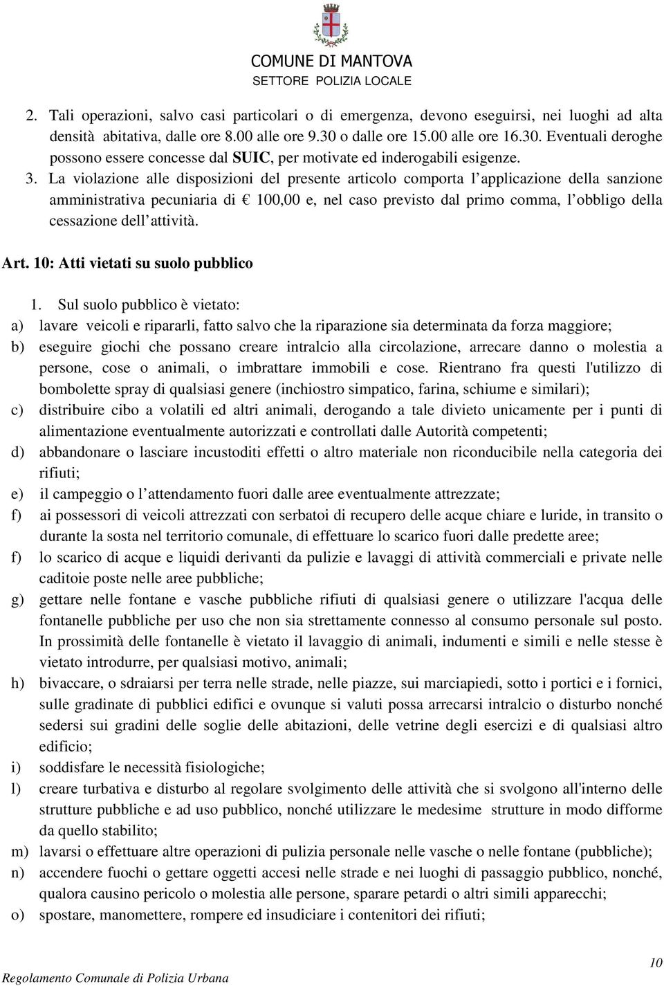 La violazione alle disposizioni del presente articolo comporta l applicazione della sanzione amministrativa pecuniaria di 100,00 e, nel caso previsto dal primo comma, l obbligo della cessazione dell