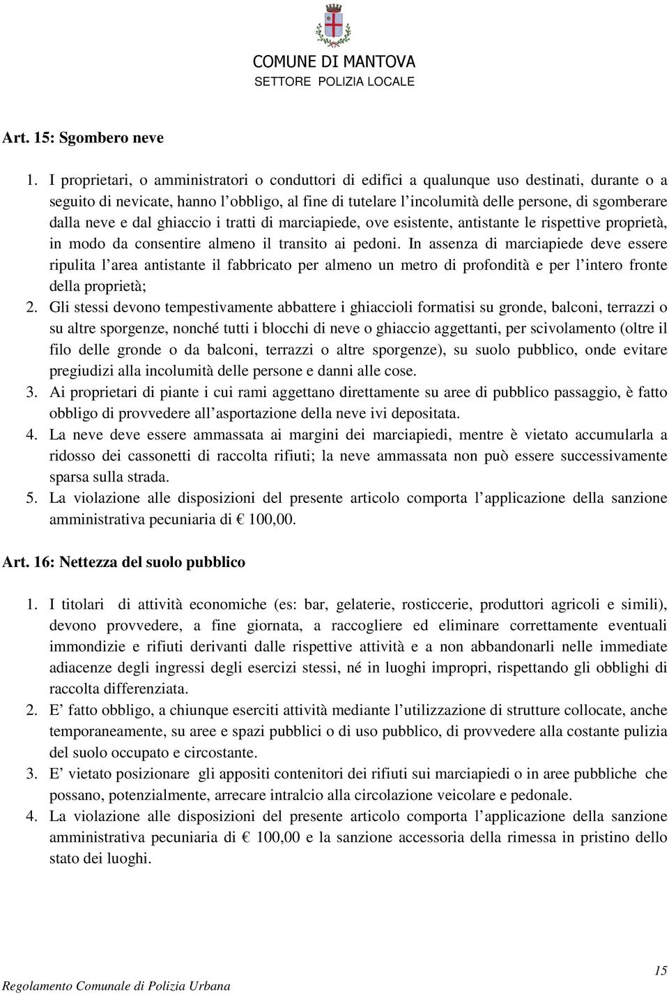 dalla neve e dal ghiaccio i tratti di marciapiede, ove esistente, antistante le rispettive proprietà, in modo da consentire almeno il transito ai pedoni.