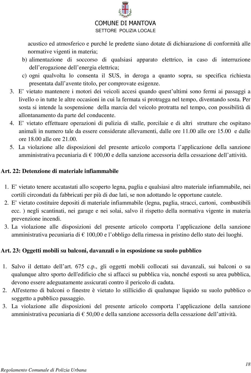 E vietato mantenere i motori dei veicoli accesi quando quest ultimi sono fermi ai passaggi a livello o in tutte le altre occasioni in cui la fermata si protragga nel tempo, diventando sosta.