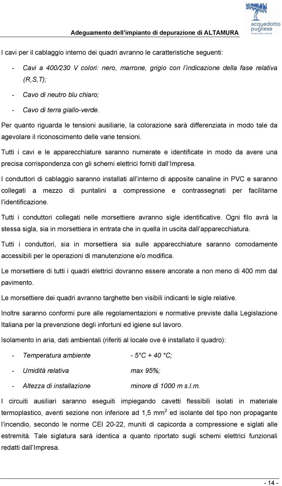 Tutti i cavi e le apparecchiature saranno numerate e identificate in modo da avere una precisa corrispondenza con gli schemi elettrici forniti dall Impresa.