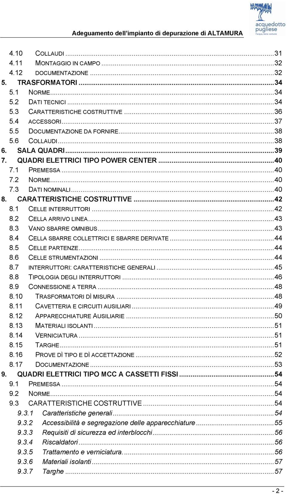 CARATTERISTICHE COSTRUTTIVE... 42 8.1 CELLE INTERRUTTORI... 42 8.2 CELLA ARRIVO LINEA... 43 8.3 VANO SBARRE OMNIBUS... 43 8.4 CELLA SBARRE COLLETTRICI E SBARRE DERIVATE... 44 8.5 CELLE PARTENZE... 44 8.6 CELLE STRUMENTAZIONI.