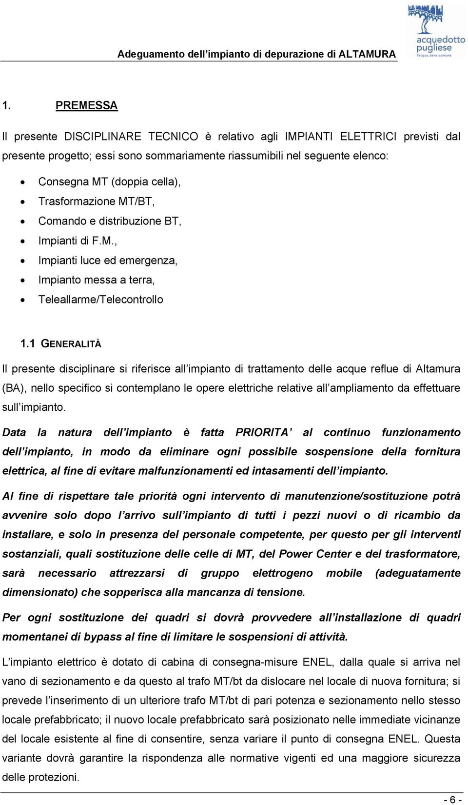 1 GENERALITÀ Il presente disciplinare si riferisce all impianto di trattamento delle acque reflue di Altamura (BA), nello specifico si contemplano le opere elettriche relative all ampliamento da