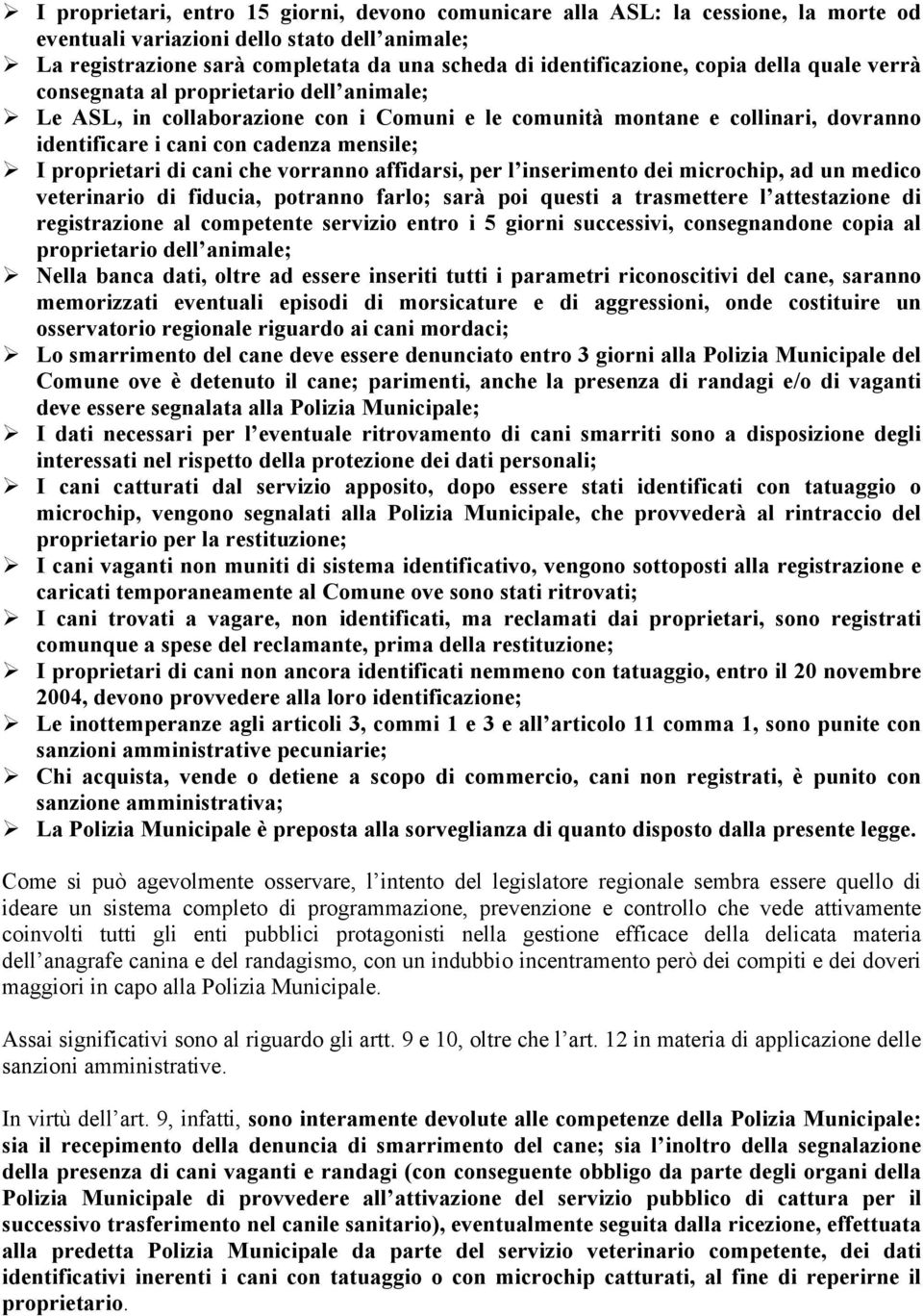 proprietari di cani che vorranno affidarsi, per l inserimento dei microchip, ad un medico veterinario di fiducia, potranno farlo; sarà poi questi a trasmettere l attestazione di registrazione al