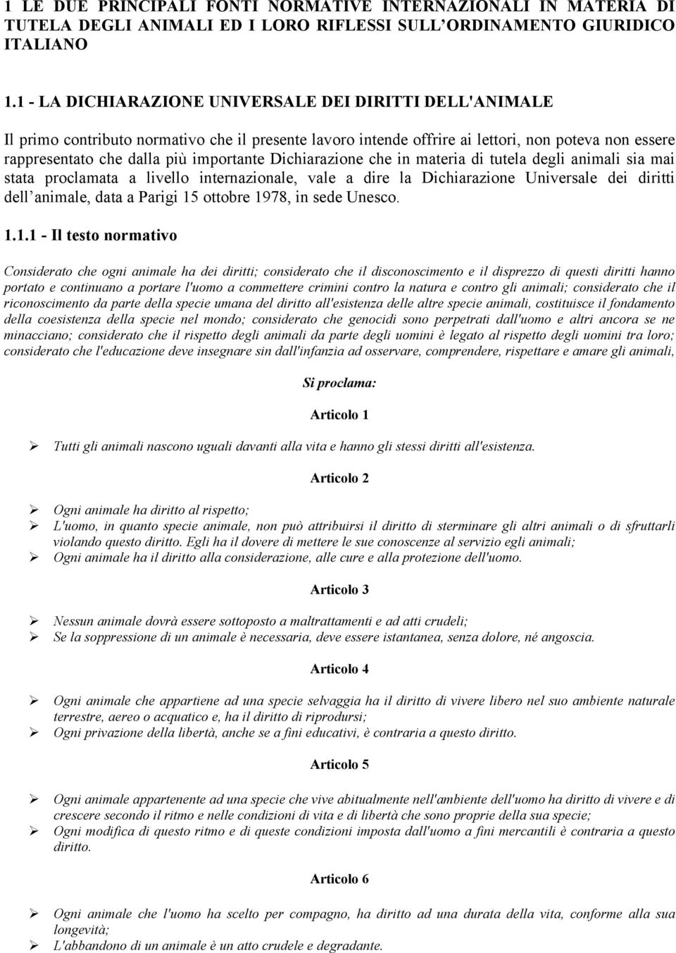 Dichiarazione che in materia di tutela degli animali sia mai stata proclamata a livello internazionale, vale a dire la Dichiarazione Universale dei diritti dell animale, data a Parigi 15 ottobre