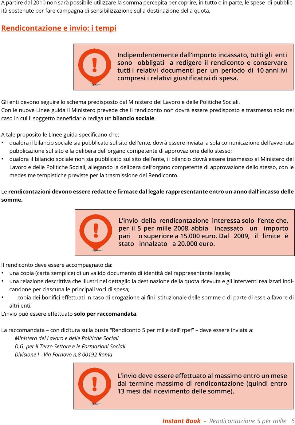 Rendicontazione e invio: i tempi Indipendentemente dall importo incassato, tutti gli enti sono obbligati a redigere il rendiconto e conservare tutti i relativi documenti per un periodo di 10 anni ivi