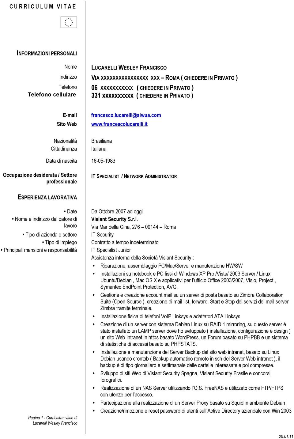 it Nazionalità Cittadinanza Data di nascita Occupazione desiderata / Settore professionale Brasiliana Italiana 16-05-1983 IT SPECIALIST / NETWORK ADMINISTRATOR ESPERIENZA LAVORATIVA Date Nome e