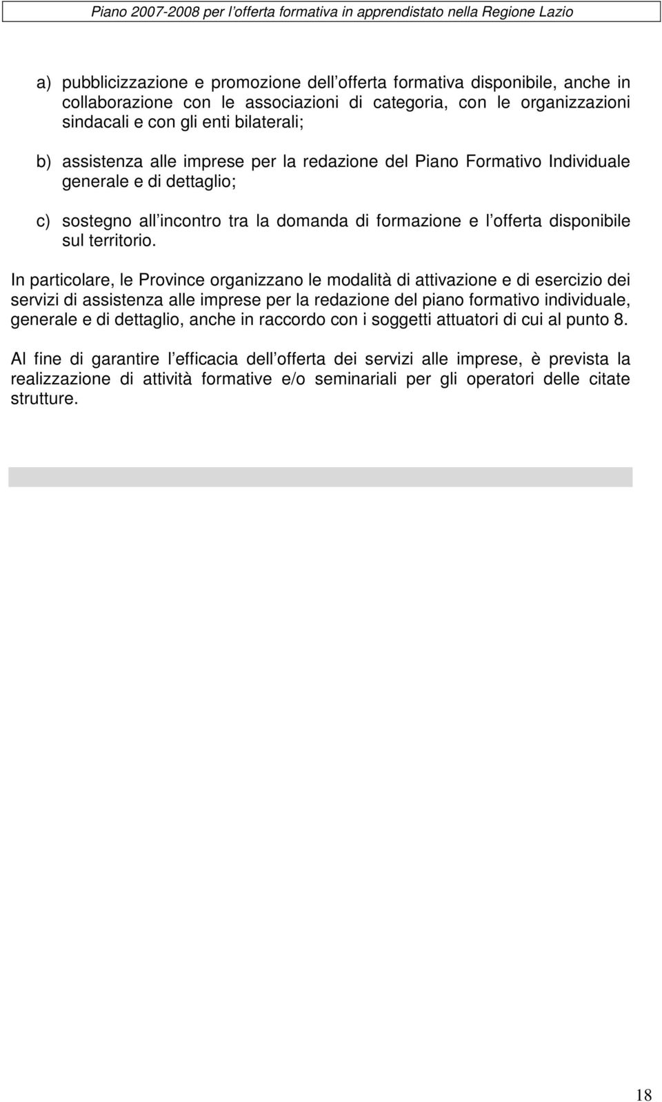 In particolare, le Province organizzano le modalità di attivazione e di esercizio dei servizi di assistenza alle imprese per la redazione del piano formativo individuale, generale e di dettaglio,