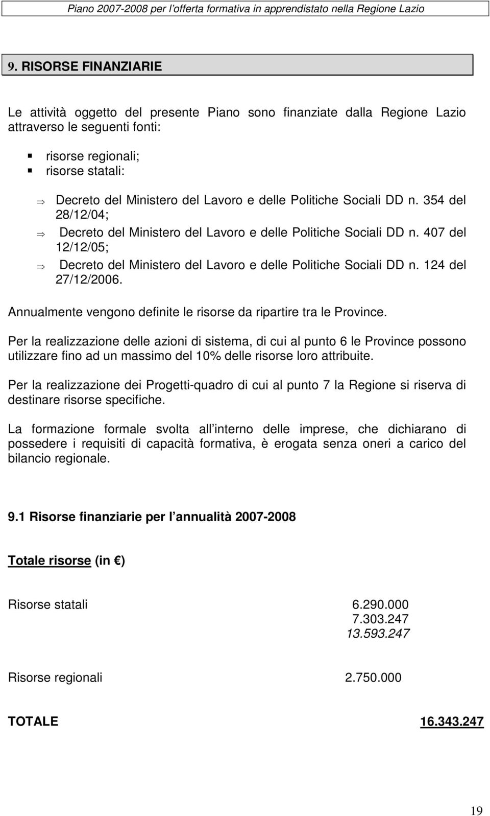 124 del 27/12/2006. Annualmente vengono definite le risorse da ripartire tra le Province.