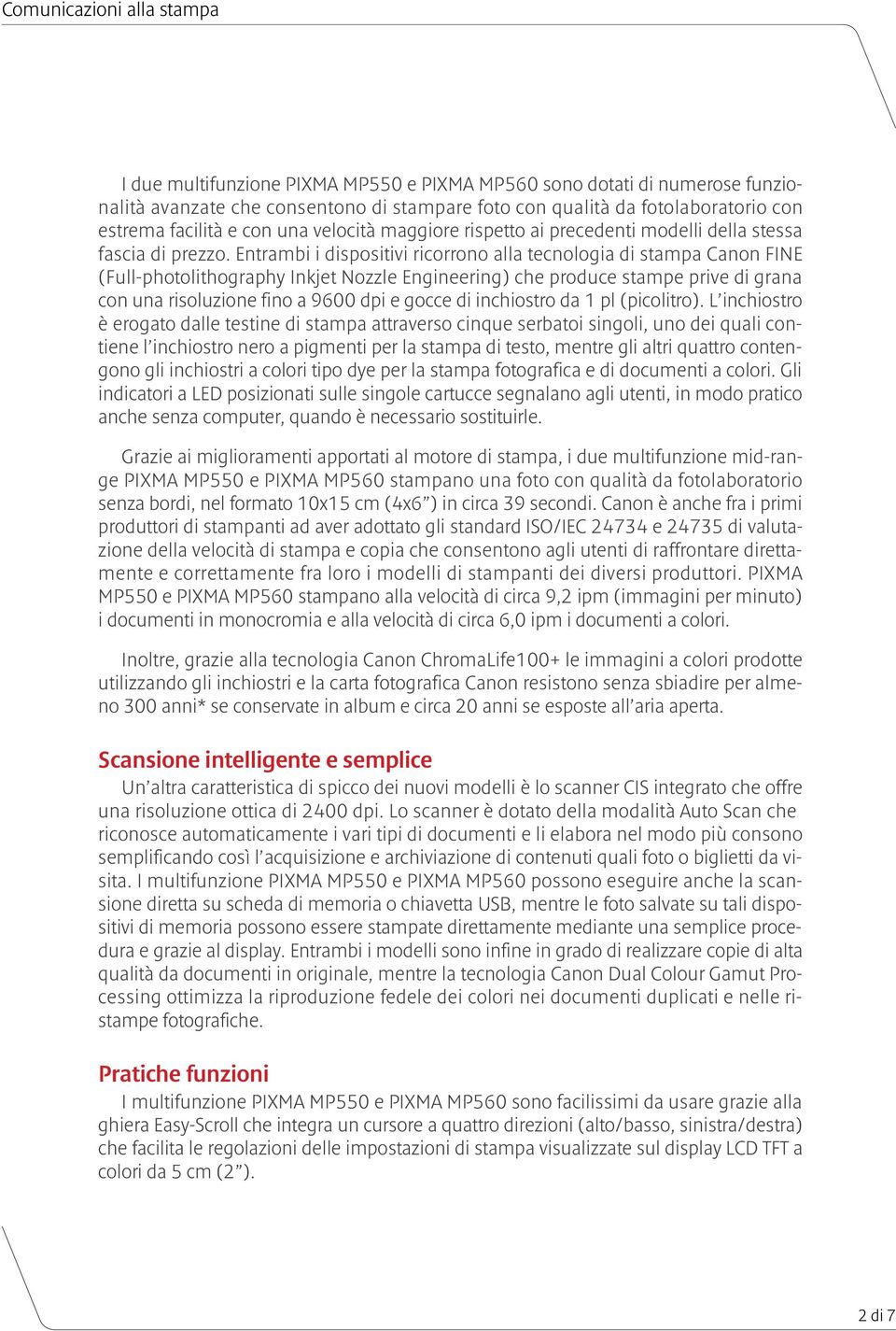 Entrambi i dispositivi ricorrono alla tecnologia di stampa Canon FINE (Full-photolithography Inkjet Nozzle Engineering) che produce stampe prive di grana con una risoluzione fino a 9600 dpi e gocce