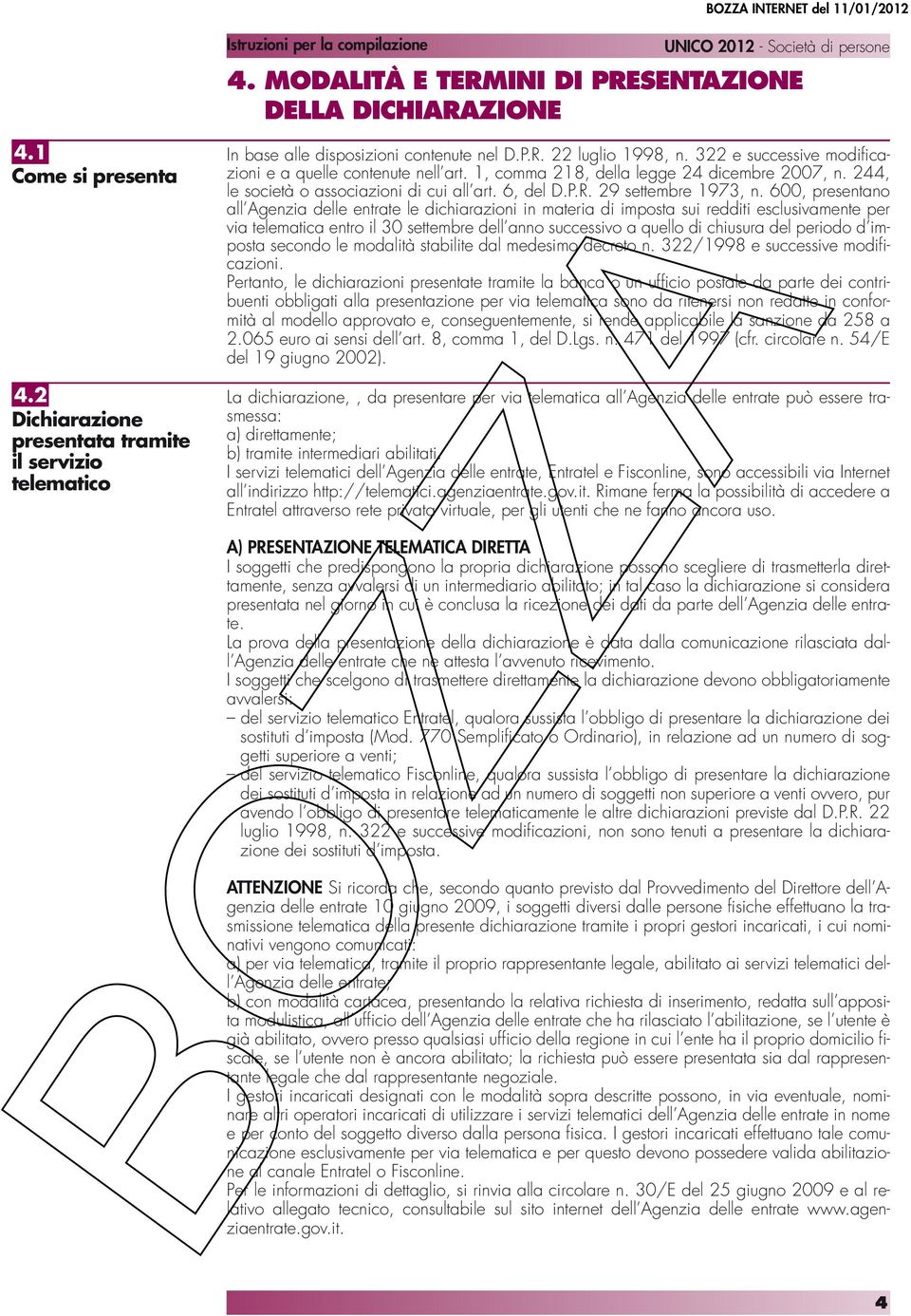 600, presentano all Agenzia delle entrate le dichiarazioni in materia di imposta sui redditi esclusivamente per via telematica entro il 30 settembre dell anno successivo a quello di chiusura del