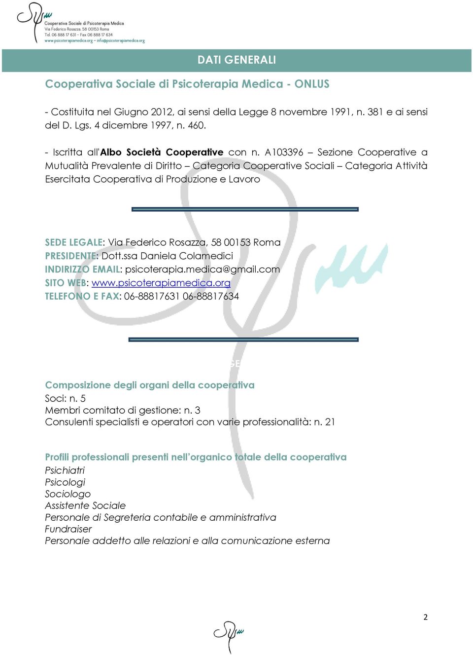 A103396 Sezione Cooperative a Mutualità Prevalente di Diritto Categoria Cooperative Sociali Categoria Attività Esercitata Cooperativa di Produzione e Lavoro SEDE LEGALE: Via Federico Rosazza, 58