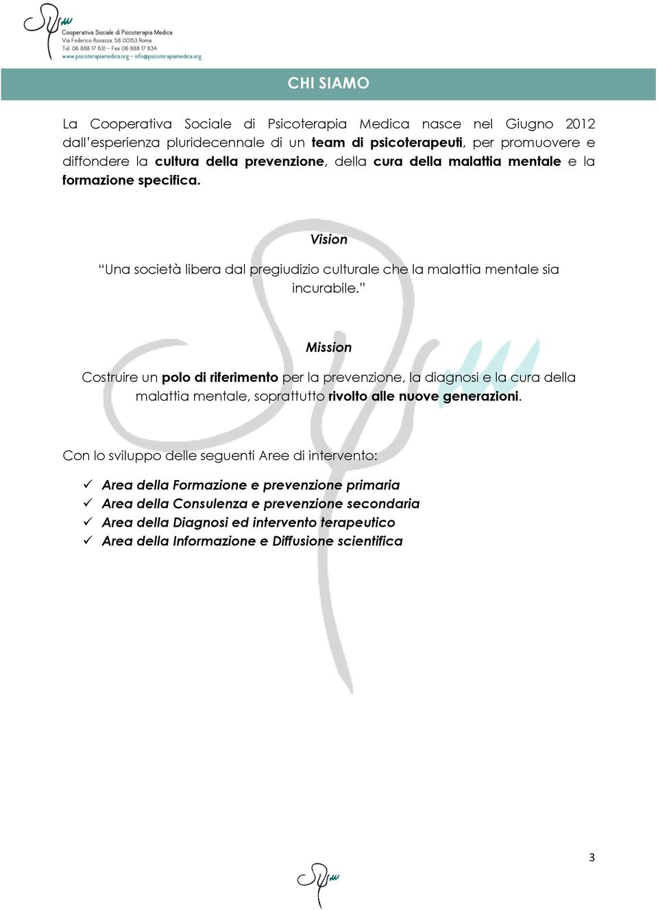 Mission Costruire un polo di riferimento per la prevenzione, la diagnosi e la cura della malattia mentale, soprattutto rivolto alle nuove generazioni.